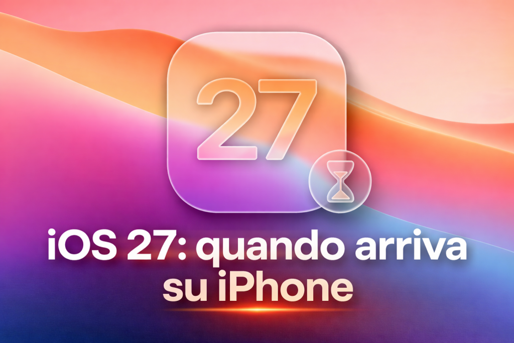 iOS 27: quando arriva su iPhone? Ecco i dettagli