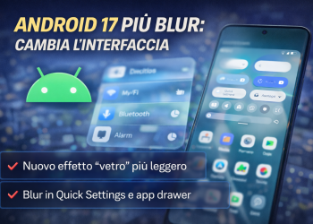 Android 17 più blur: cambia l’interfaccia